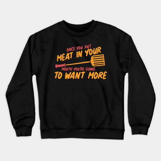 BBQ: Once You Put My Meat In Your Mouth Crewneck Sweatshirt by woormle